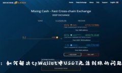 : 如何解决tpWallet中USDT无法到账的问题