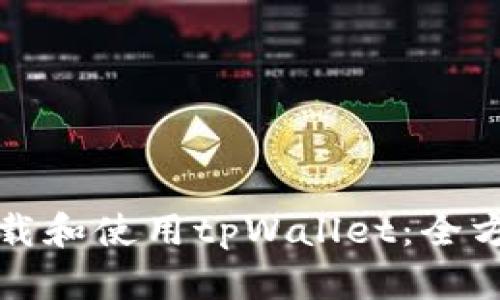 如何下载和使用tpWallet：全方位指南