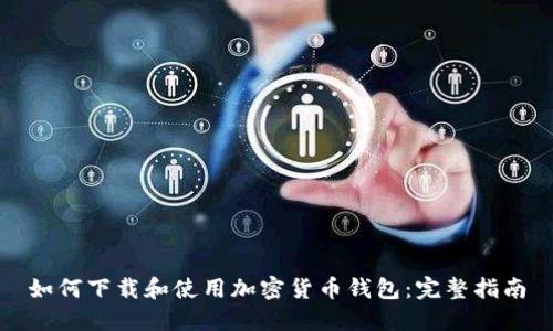如何下载和使用加密货币钱包：完整指南
