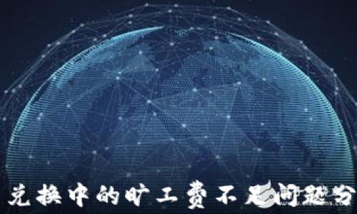 
tpWallet币币兑换中的旷工费不足问题分析与解决方案