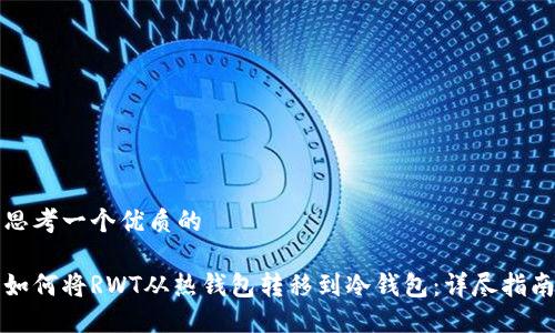 思考一个优质的

如何将RWT从热钱包转移到冷钱包：详尽指南