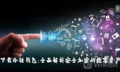 如何下载冷链钱包：全面解析安全加密的数字资