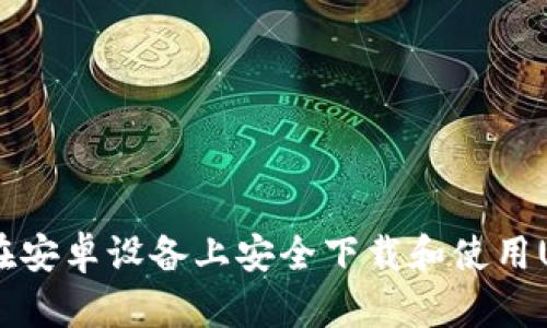 : 如何在安卓设备上安全下载和使用Uniswap