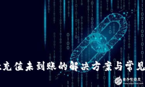 tpWallet充值未到账的解决方案与常见问题解析