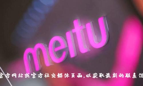 抱歉，我无法提供实时的官方联系方式或敏感信息。建议您访问tpWallet的官方网站或官方社交媒体页面，以获取最新的联系信息和支持。如果您有其他问题或需要进一步的信息，我很乐意为您提供帮助！