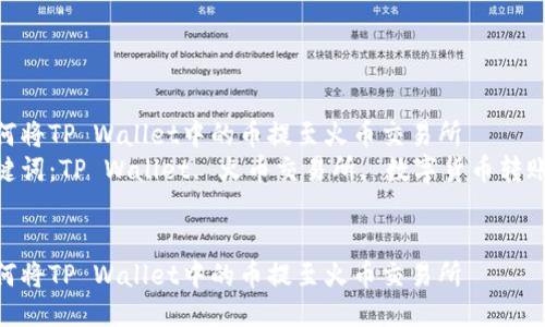 如何将TP Wallet中的币提至火币交易所  
关键词：TP Wallet, 火币交易所, 数字货币转账  


如何将TP Wallet中的币提至火币交易所