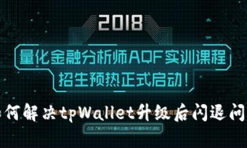 如何解决tpWallet升级后闪退问题