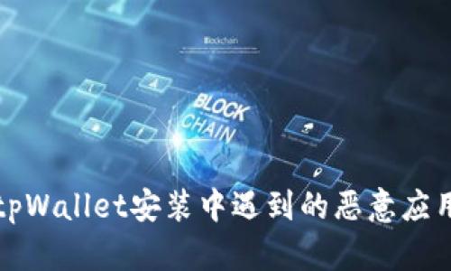 如何解决tpWallet安装中遇到的恶意应用提示问题