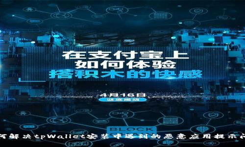 如何解决tpWallet安装中遇到的恶意应用提示问题