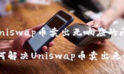 如何解决Uniswap币卖出无响应的问题

bianoti如何解决Uniswap币卖出无响应的问题
