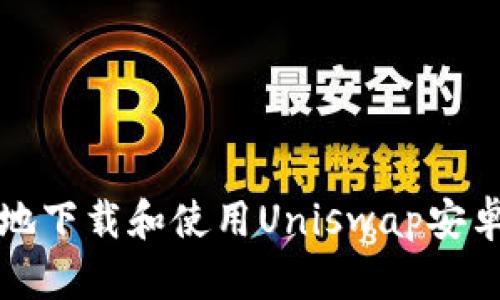 如何安全高效地下载和使用Uniswap安卓版客户端下载