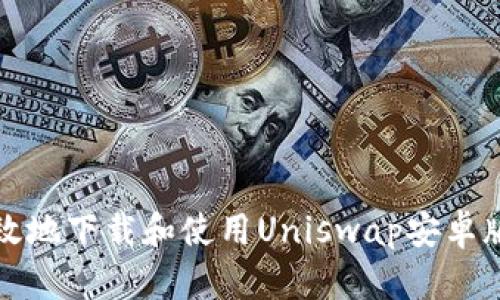 如何安全高效地下载和使用Uniswap安卓版客户端下载