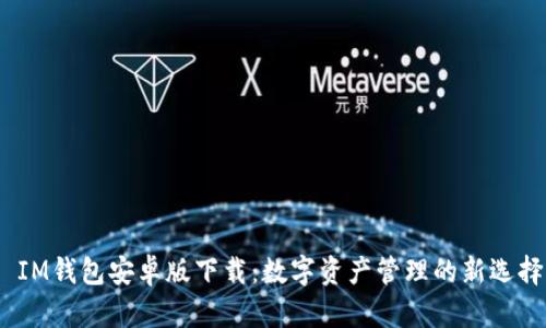  IM钱包安卓版下载：数字资产管理的新选择
