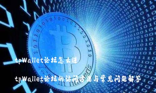 tpWallet论坛怎么进

tpWallet论坛的访问方法与常见问题解答
