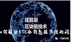  如何解决BTC冷钱包操作慢的问题？