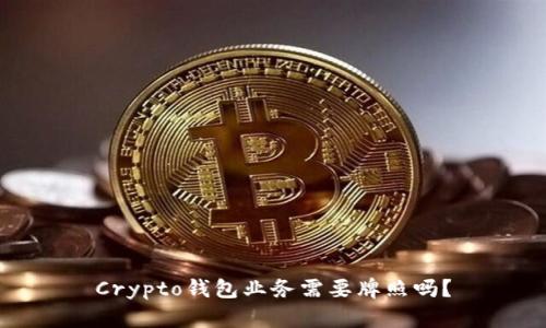Crypto钱包业务需要牌照吗？