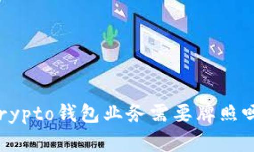 Crypto钱包业务需要牌照吗？