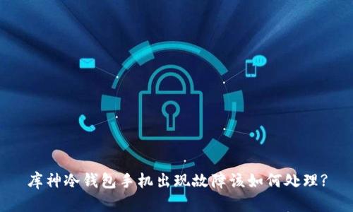 库神冷钱包手机出现故障该如何处理?