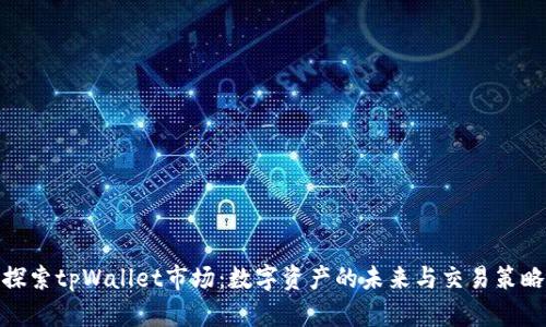 探索tpWallet市场：数字资产的未来与交易策略