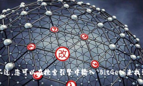 抱歉，我无法提供具体的网址或访问特定的网站。不过，您可以在搜索引擎中输入“BitGet”来找到他们的官方网站。请确保访问安全和可靠的网址。