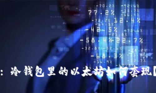 : 冷钱包里的以太坊如何套现？