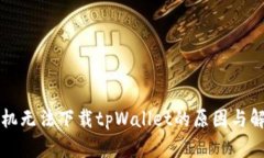 华为手机无法下载tpWallet的原因与解决方案