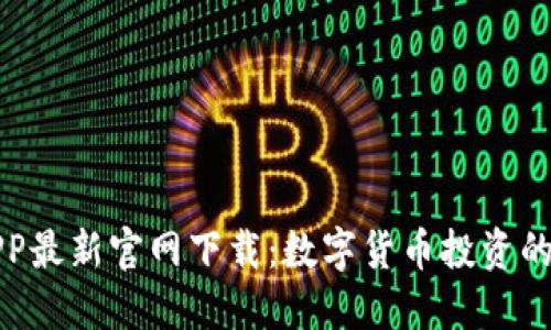比特币APP最新官网下载：数字货币投资的最佳选择