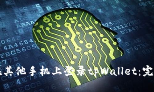如何在其他手机上登录tpWallet:完整指南