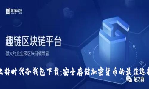比特时代冷钱包下载：安全存储加密货币的最佳选择