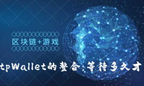 币安与tpWallet的整合：等待多久才能实现？