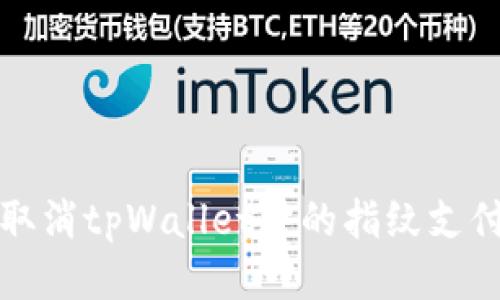如何取消tpWallet中的指纹支付功能