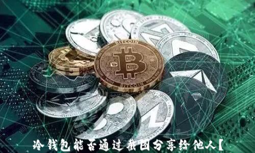 
冷钱包能否通过截图分享给他人？