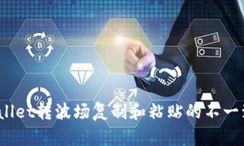 题目：tpWallet转波场复制和粘贴的不一致问题解析