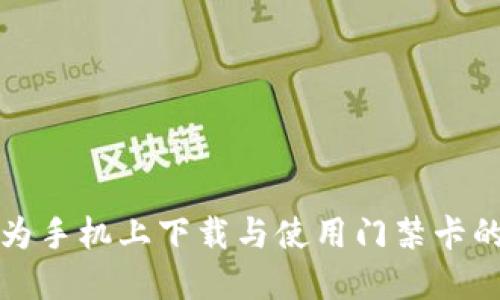 如何在华为手机上下载与使用门禁卡的详细指南