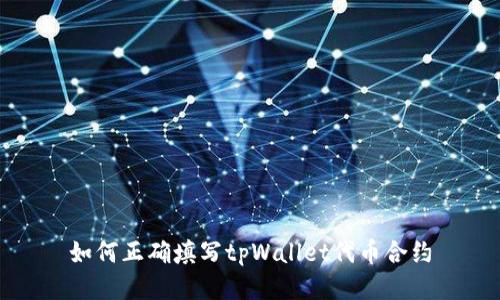 如何正确填写tpWallet代币合约