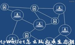 tpWallet怎么玩火币生态链