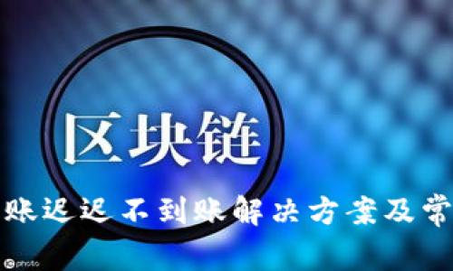 TP冷钱包转账迟迟不到账解决方案及常见问题解析