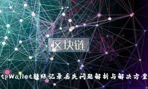 tpWallet转账记录丢失问题解析与解决方案