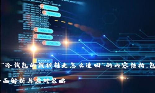 明白了，我将为您提供一个关于“冷钱包的钱被转走怎么追回”的内容结构，包括、关键词和详细的介绍。/拆分

冷钱包的钱被转走怎么追回？全面解析与应对策略