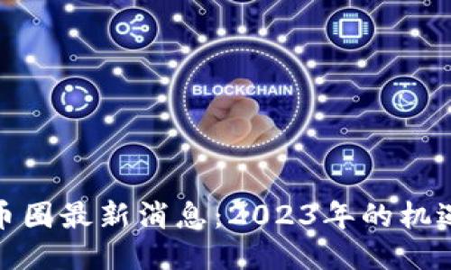 : 中国币圈最新消息：2023年的机遇与挑战