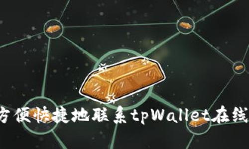 如何方便快捷地联系tpWallet在线客服？