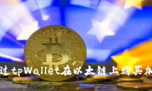 优质

如何通过tpWallet在以太链上购买加密货币