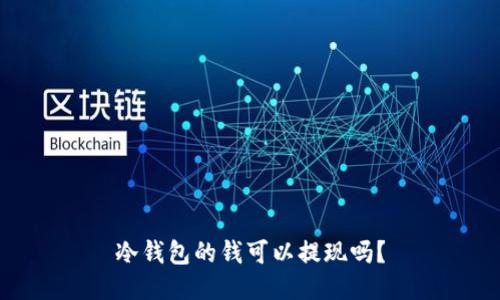 冷钱包的钱可以提现吗？