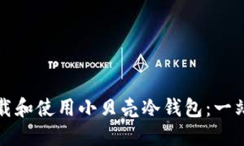 如何下载和使用小贝壳冷钱包：一站式指南