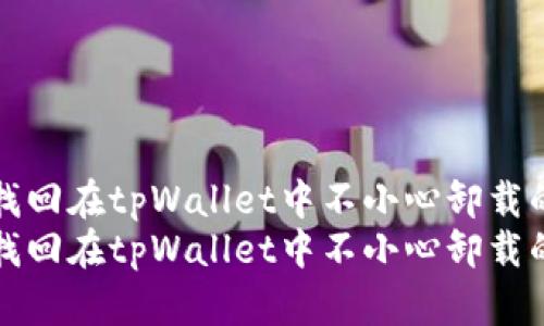 如何找回在tpWallet中不小心卸载的资产
如何找回在tpWallet中不小心卸载的资产