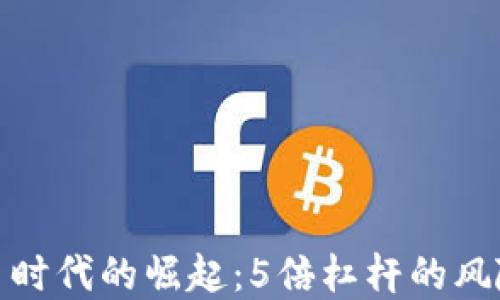 
数字货币时代的崛起：5倍杠杆的风险与回报