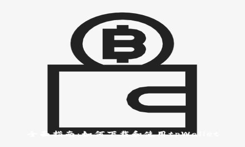 全面指南：如何下载和使用tpWallet