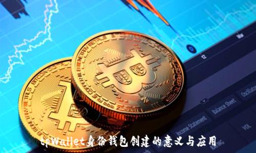   
tpWallet身份钱包创建的意义与应用