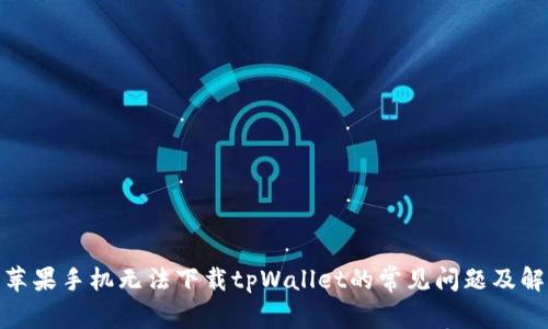 : 解决苹果手机无法下载tpWallet的常见问题及解决方案
