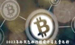 2023年冷钱包排行榜前十名免费选择